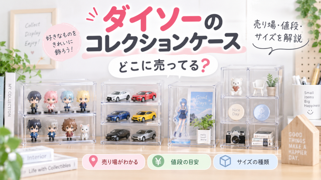 ダイソーのコレクションケースはどこに売ってる？売り場、おすすめ品を紹介