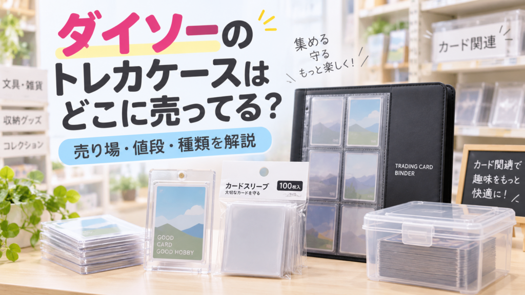 ダイソーのトレカケースはどこに売ってる？売り場とおすすめ品を紹介